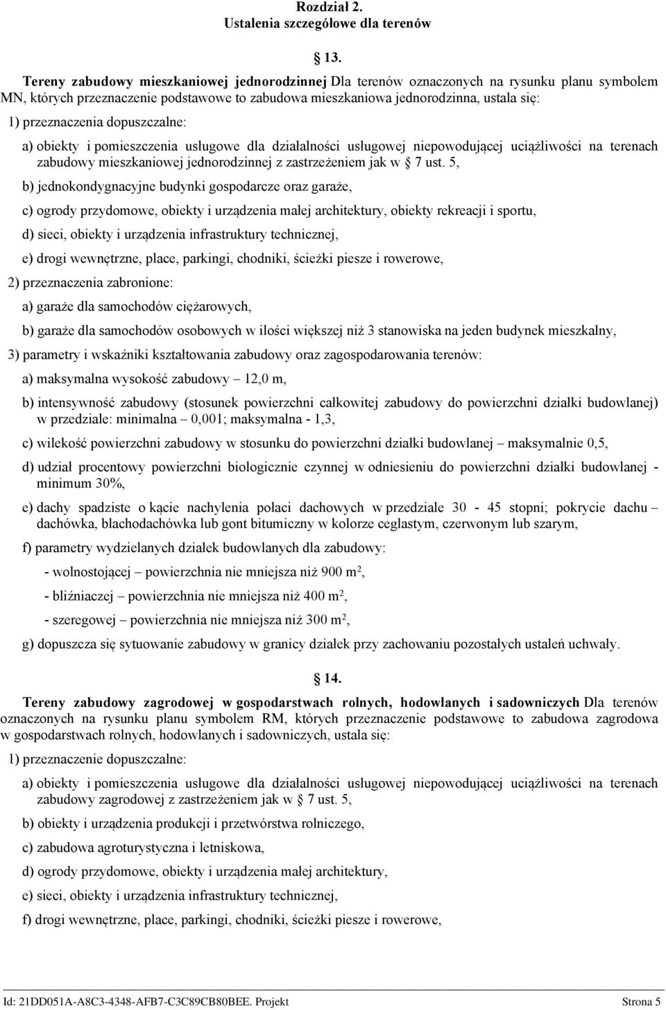 przeznaczenia dopuszczalne: a) obiekty i pomieszczenia usługowe dla działalności usługowej niepowodującej uciążliwości na terenach zabudowy mieszkaniowej jednorodzinnej z zastrzeżeniem jak w 7 ust.