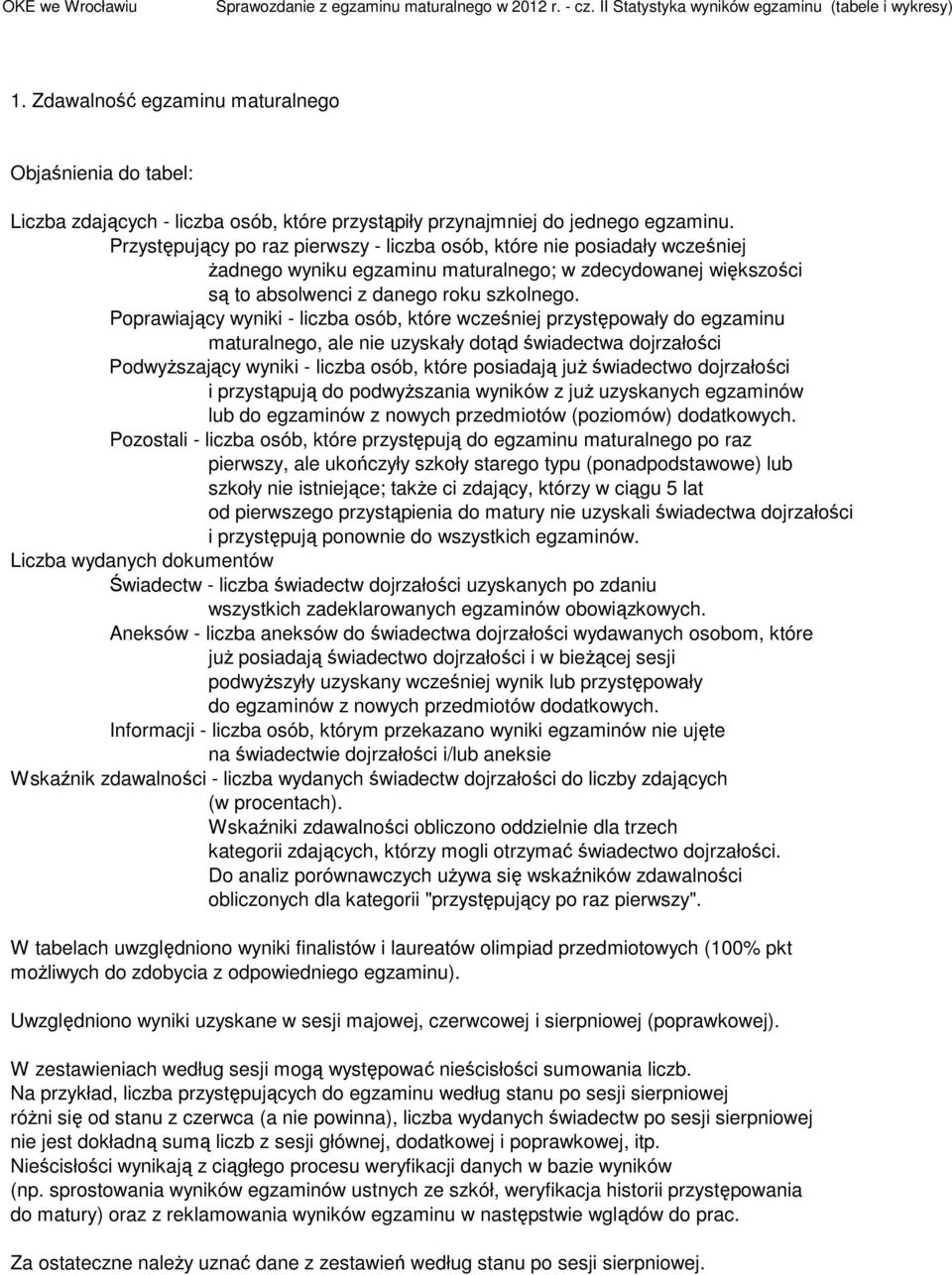 Poprawiający wyniki - liczba osób, które wcześniej przystępowały do egzaminu maturalnego, ale nie uzyskały dotąd świadectwa dojrzałości PodwyŜszający wyniki - liczba osób, które posiadają juŝ