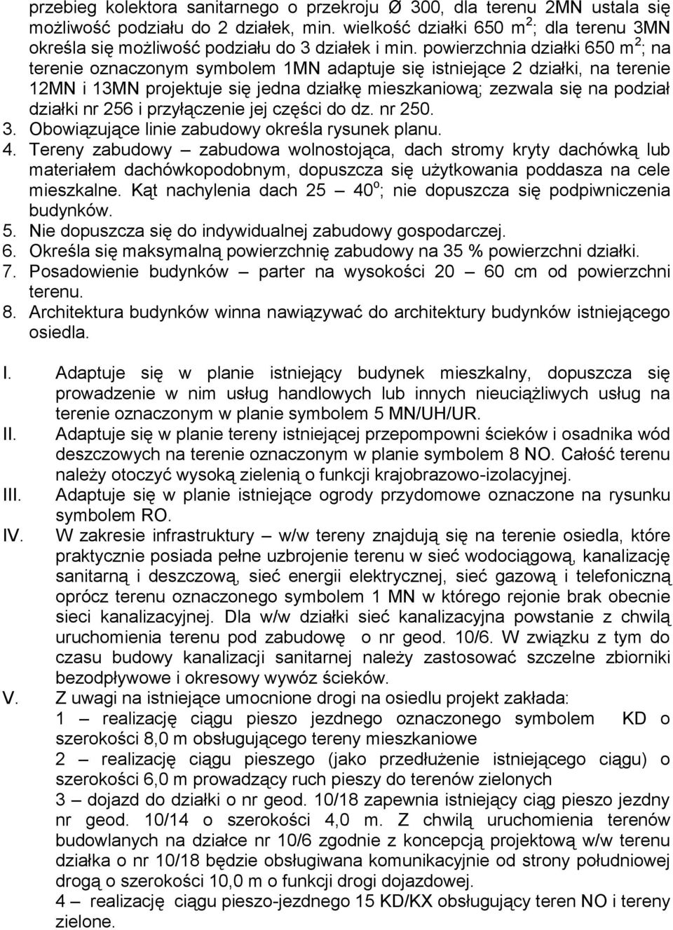 powierzchnia działki 650 m 2 ; na terenie oznaczonym symbolem 1MN adaptuje się istniejące 2 działki, na terenie 12MN i 13MN projektuje się jedna działkę mieszkaniową; zezwala się na podział działki