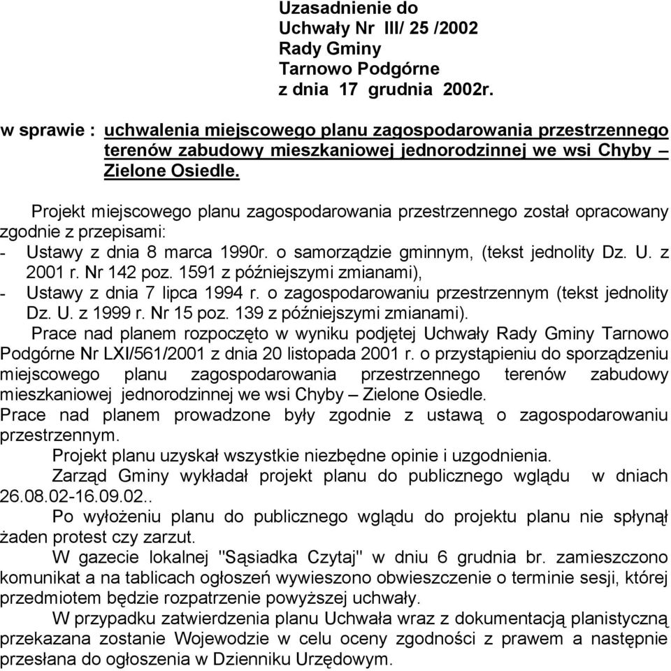 Projekt miejscowego planu zagospodarowania przestrzennego został opracowany zgodnie z przepisami: - Ustawy z dnia 8 marca 1990r. o samorządzie gminnym, (tekst jednolity Dz. U. z 2001 r. Nr 142 poz.