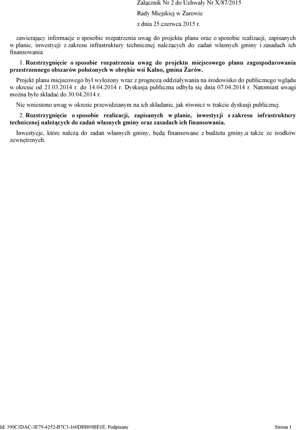 zasadach ich finansowania. 1. Rozstzygnięcie o sposobie ozpatzenia uwag do pojektu miejscowego planu zagospodaowania pzestzennego obszaów położonych w obębie wsi Kalno, gmina Żaów.