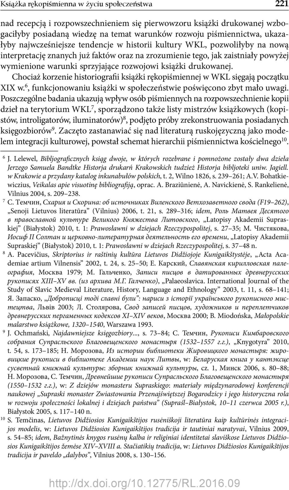 książki drukowanej. Chociaż korzenie historiografii książki rękopiśmiennej w WKL sięgają początku XIX w. 6, funkcjonowaniu książki w społeczeństwie poświęcono zbyt mało uwagi.