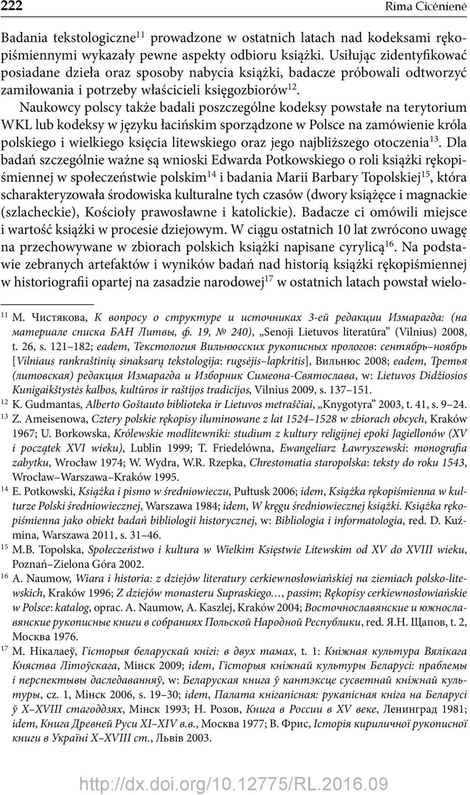 Naukowcy polscy także badali poszczególne kodeksy powstałe na terytorium WKL lub kodeksy w języku łacińskim sporządzone w Polsce na zamówienie króla polskiego i wielkiego księcia litewskiego oraz