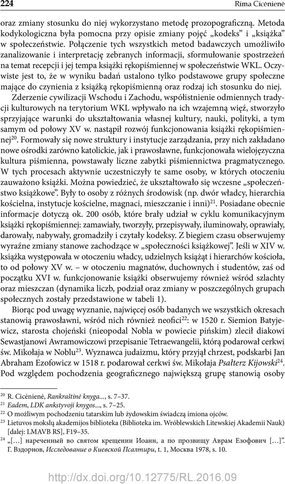 społeczeństwie WKL. Oczywiste jest to, że w wyniku badań ustalono tylko podstawowe grupy społeczne mające do czynienia z książką rękopiśmienną oraz rodzaj ich stosunku do niej.