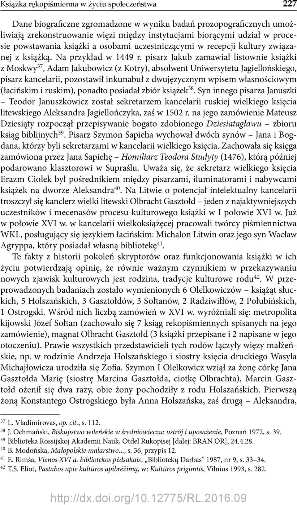 pisarz Jakub zamawiał listownie książki z Moskwy 37, Adam Jakubowicz (z Kotry), absolwent Uniwersytetu Jagiellońskiego, pisarz kancelarii, pozostawił inkunabuł z dwujęzycznym wpisem własnościowym