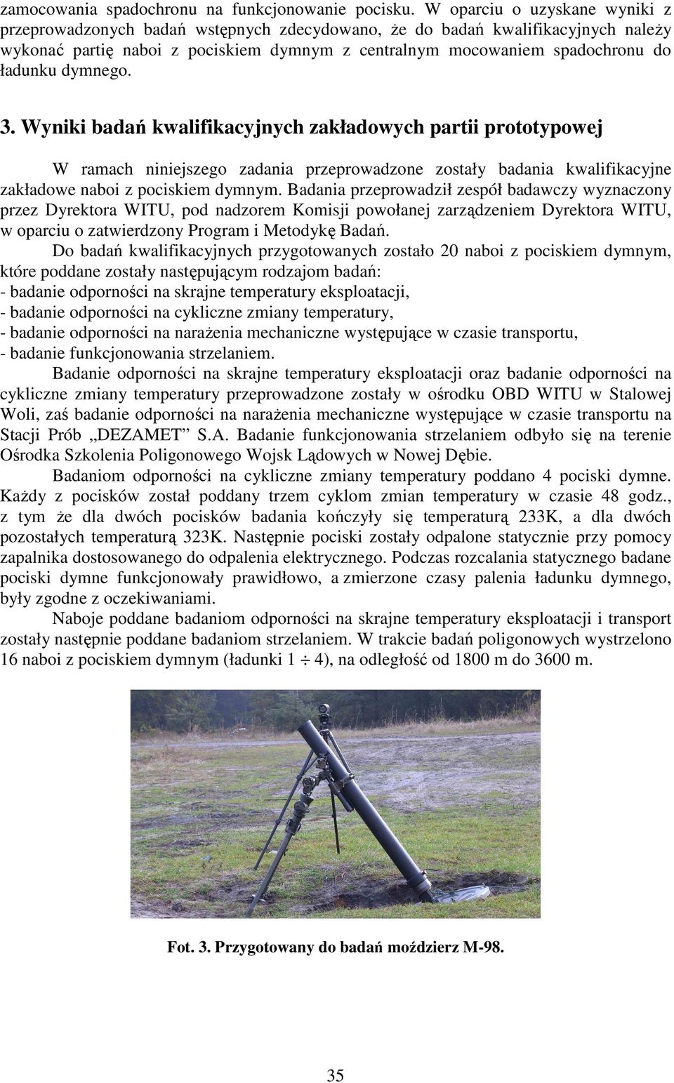 dymnego. 3. Wyniki badań kwalifikacyjnych zakładowych partii prototypowej W ramach niniejszego zadania przeprowadzone zostały badania kwalifikacyjne zakładowe naboi z pociskiem dymnym.