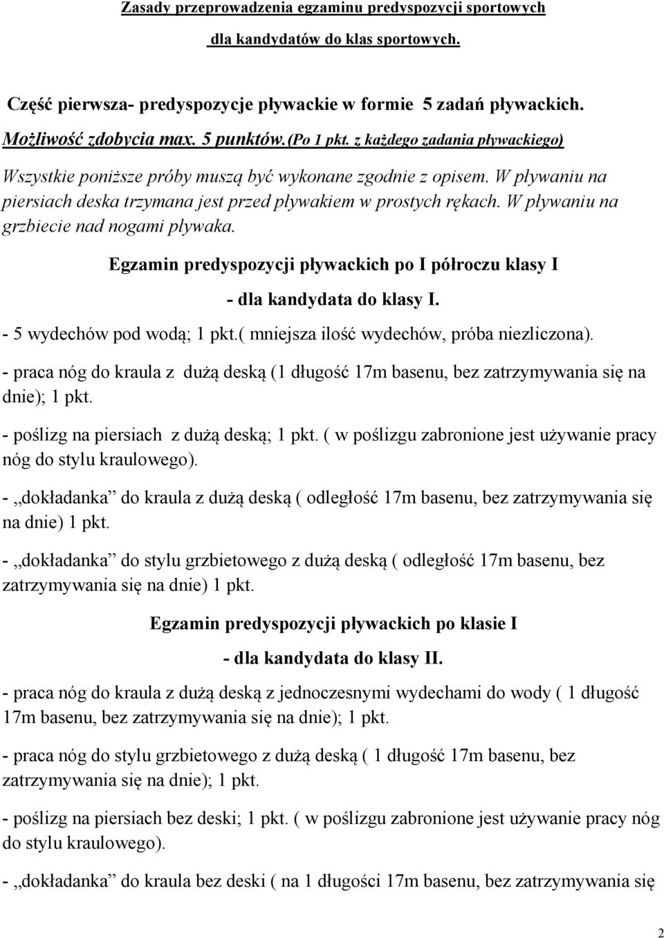 W pływaniu na grzbiecie nad nogami pływaka. Egzamin predyspozycji pływackich po I półroczu klasy I - dla kandydata do klasy I. - 5 wydechów pod wodą; 1 pkt.