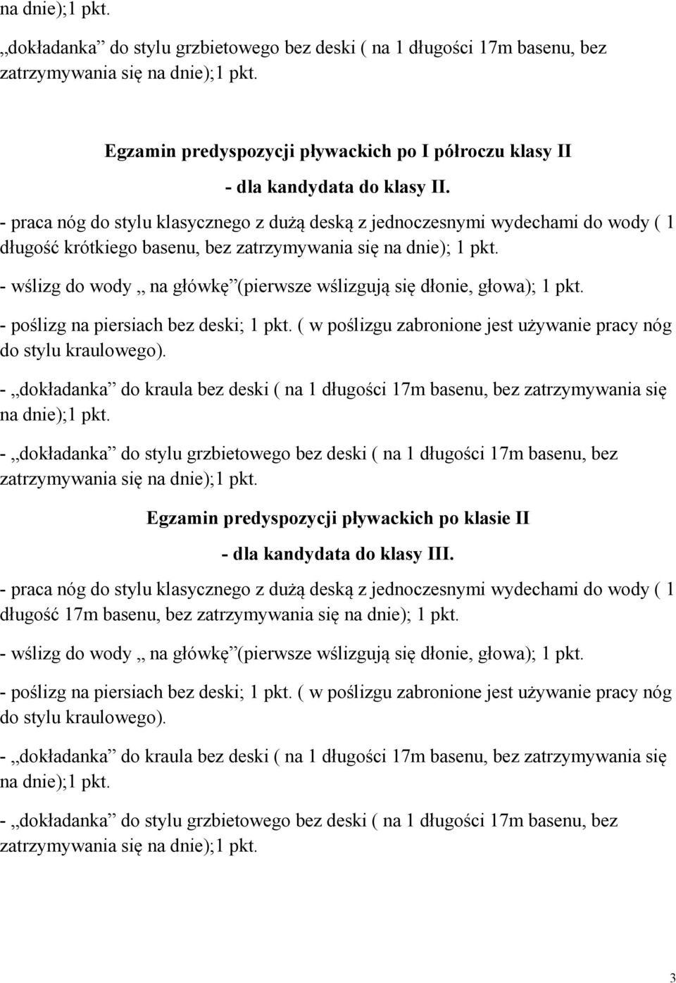 - wślizg do wody na główkę (pierwsze wślizgują się dłonie, głowa); 1 pkt. - poślizg na piersiach bez deski; 1 pkt. ( w poślizgu zabronione jest używanie pracy nóg do stylu kraulowego).