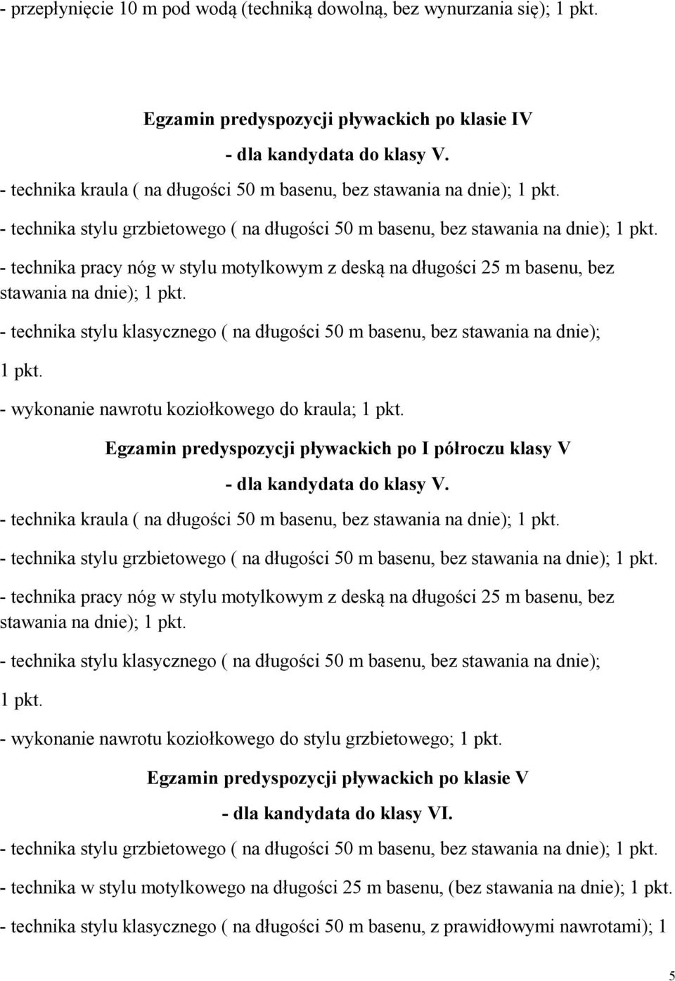 - technika pracy nóg w stylu motylkowym z deską na długości 25 m basenu, bez stawania na dnie); 1 pkt. - technika stylu klasycznego ( na długości 50 m basenu, bez stawania na dnie); 1 pkt.