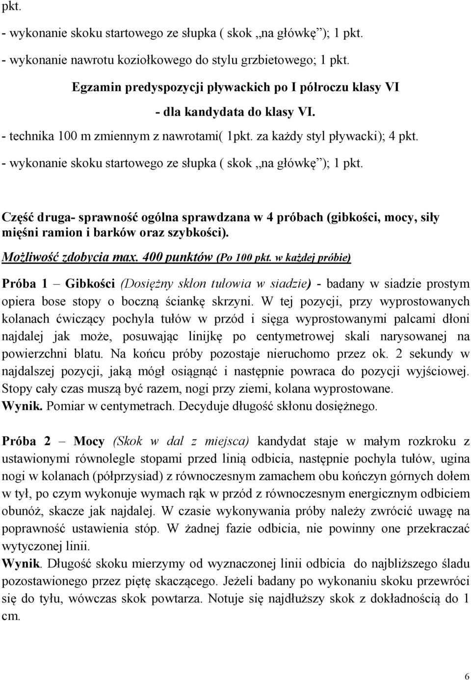 - wykonanie skoku startowego ze słupka ( skok na główkę ); 1 pkt. Część druga- sprawność ogólna sprawdzana w 4 próbach (gibkości, mocy, siły mięśni ramion i barków oraz szybkości).