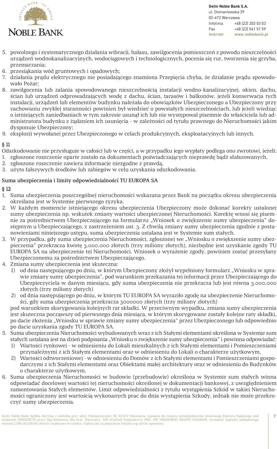 zawilgocenia lub zalania spowodowanego nieszczelnością instalacji wodno-kanalizacyjnej, okien, dachu, ścian lub urządzeń odprowadzających wodę z dachu, ścian, tarasów i balkonów, jeżeli konserwacja