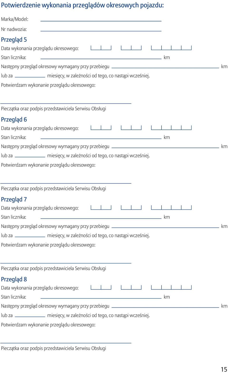 Potwierdzam wykonanie przeglądu okresowego: Pieczątka oraz podpis przedstawiciela Serwisu Obsługi Przegląd 6 Data wykonania przeglądu okresowego: Stan licznika: Następny przegląd okresowy wymagany