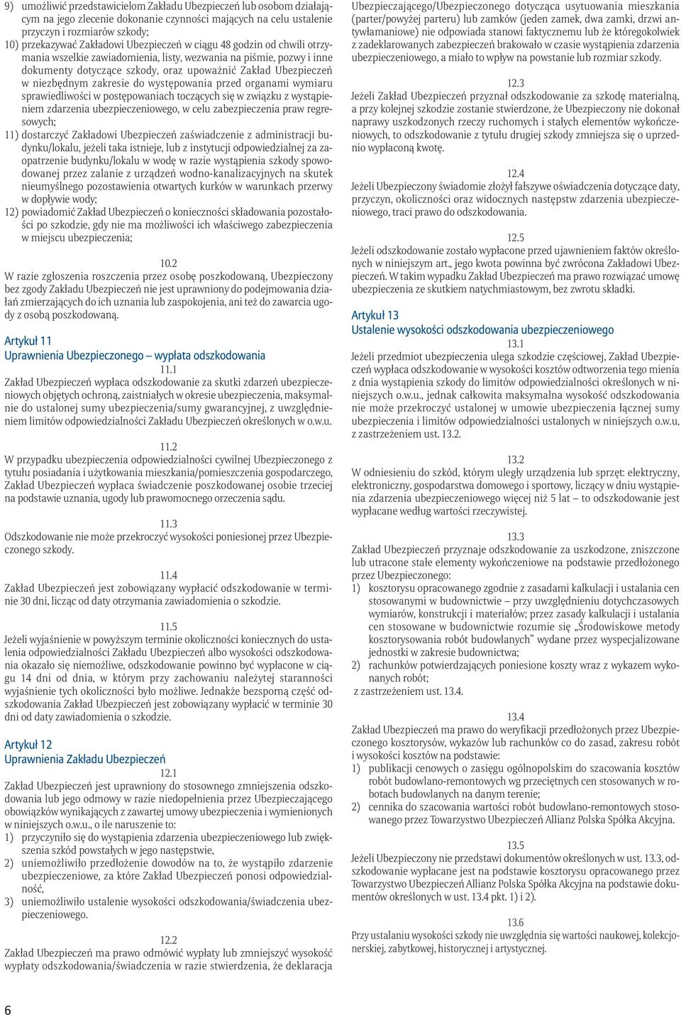 do występowania przed organami wymiaru sprawiedliwości w postępowaniach toczących się w związku z wystąpieniem zdarzenia ubezpieczeniowego, w celu zabezpieczenia praw regresowych; 11) dostarczyć