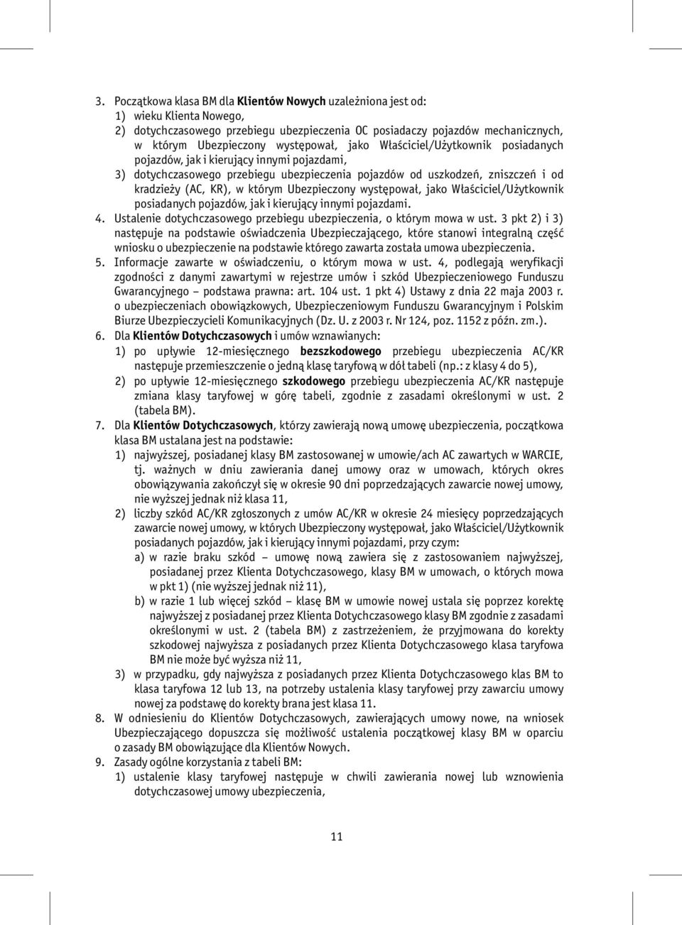 którym Ubezpieczony występował, jako Właściciel/Użytkownik posiadanych pojazdów, jak i kierujący innymi pojazdami. 4. Ustalenie dotychczasowego przebiegu ubezpieczenia, o którym mowa w ust.