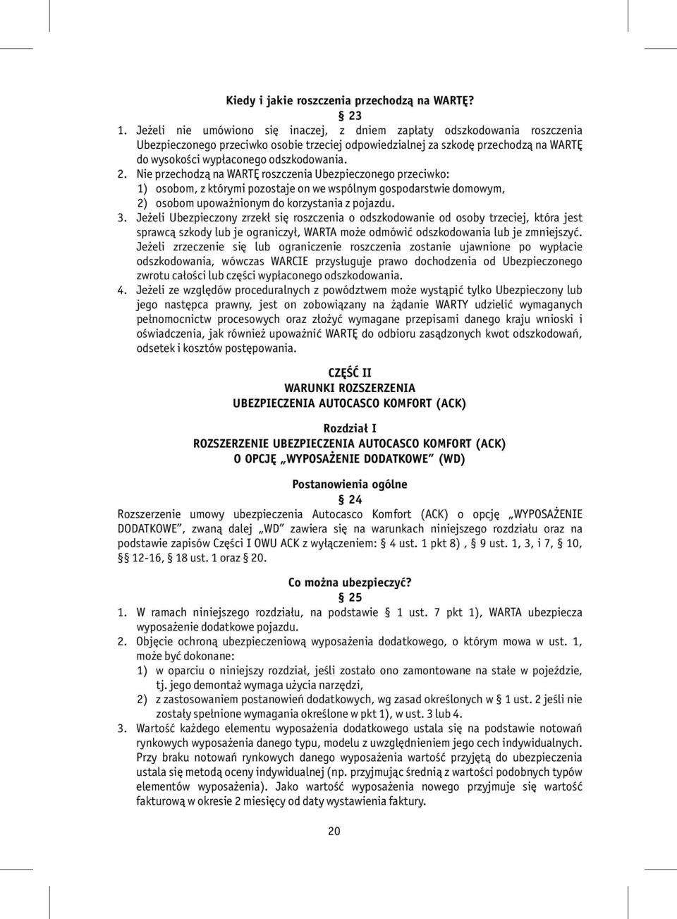 2. Nie przechodzą na WARTĘ roszczenia Ubezpieczonego przeciwko: 1) osobom, z którymi pozostaje on we wspólnym gospodarstwie domowym, 2) osobom upoważnionym do korzystania z pojazdu. 3.