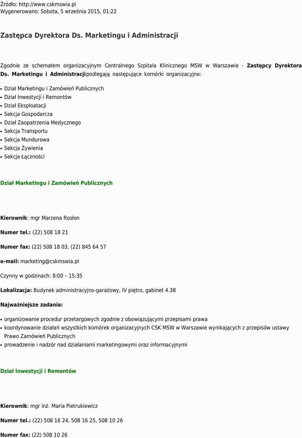 Marketingu i Administracji podlegają następujące komórki organizacyjne: Dział Marketingu i Zamówień Publicznych Dział Inwestycji i Remontów Dział Eksploatacji Sekcja Gospodarcza Dział Zaopatrzenia