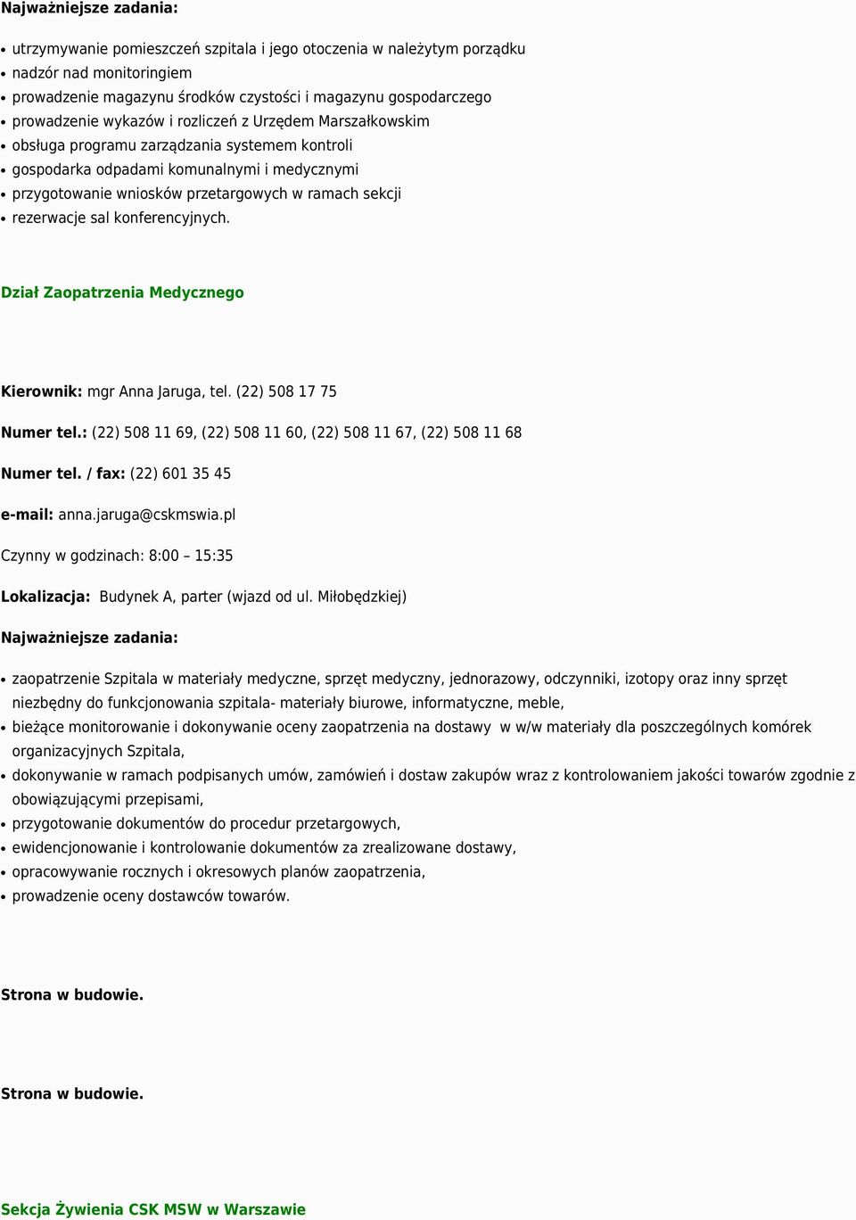 Dział Zaopatrzenia Medycznego Kierownik: mgr Anna Jaruga, tel. (22) 508 17 75 Numer tel.: (22) 508 11 69, (22) 508 11 60, (22) 508 11 67, (22) 508 11 68 Numer tel. / fax: (22) 601 35 45 e-mail: anna.