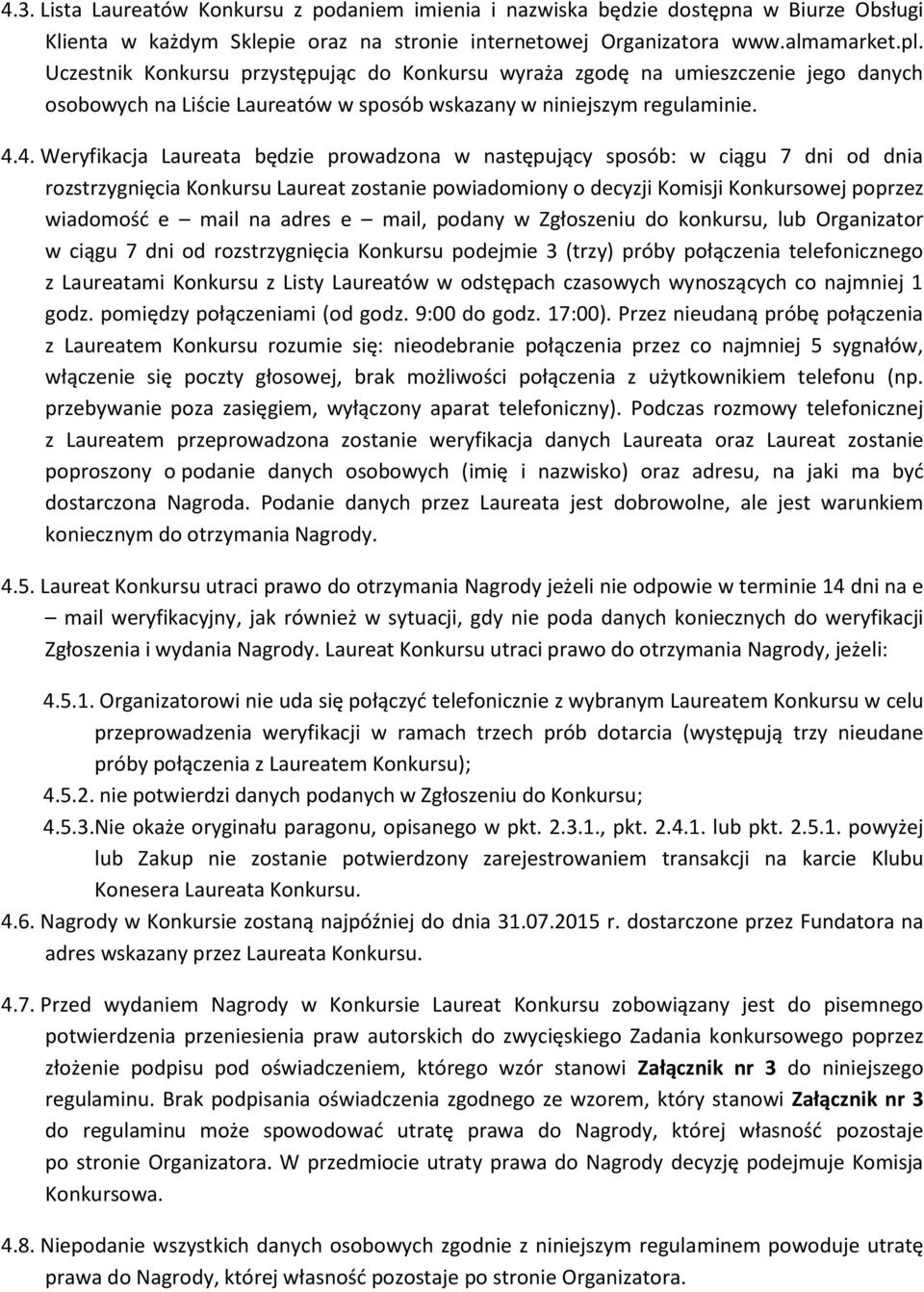 4. Weryfikacja Laureata będzie prowadzona w następujący sposób: w ciągu 7 dni od dnia rozstrzygnięcia Konkursu Laureat zostanie powiadomiony o decyzji Komisji Konkursowej poprzez wiadomość e mail na