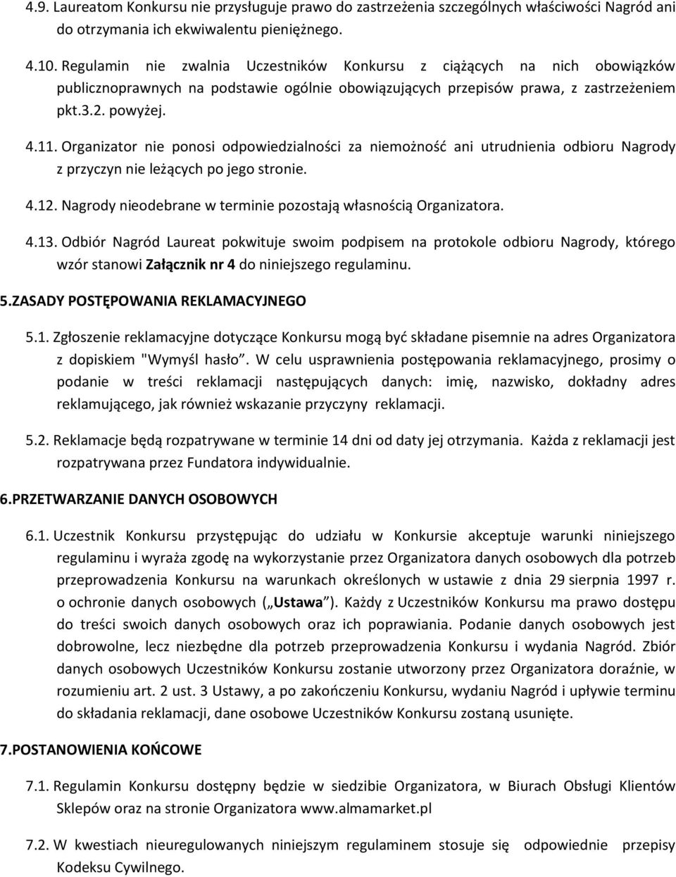 Organizator nie ponosi odpowiedzialności za niemożność ani utrudnienia odbioru Nagrody z przyczyn nie leżących po jego stronie. 4.12. Nagrody nieodebrane w terminie pozostają własnością Organizatora.