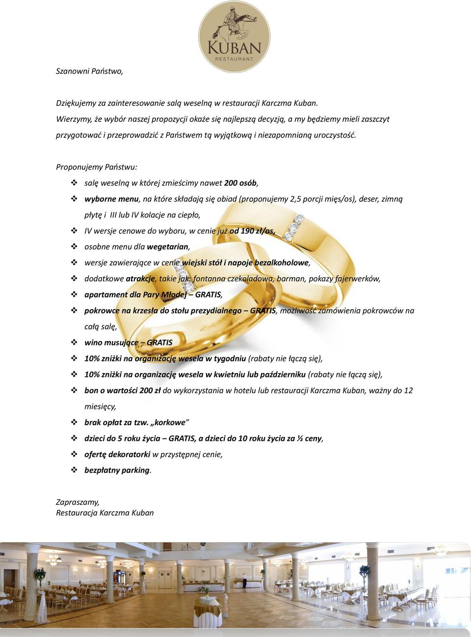 Proponujemy Państwu: salę weselną w której zmieścimy nawet 200 osób, wyborne menu, na które składają się obiad (proponujemy 2,5 porcji mięs/os), deser, zimną płytę i III lub IV kolacje na ciepło, IV