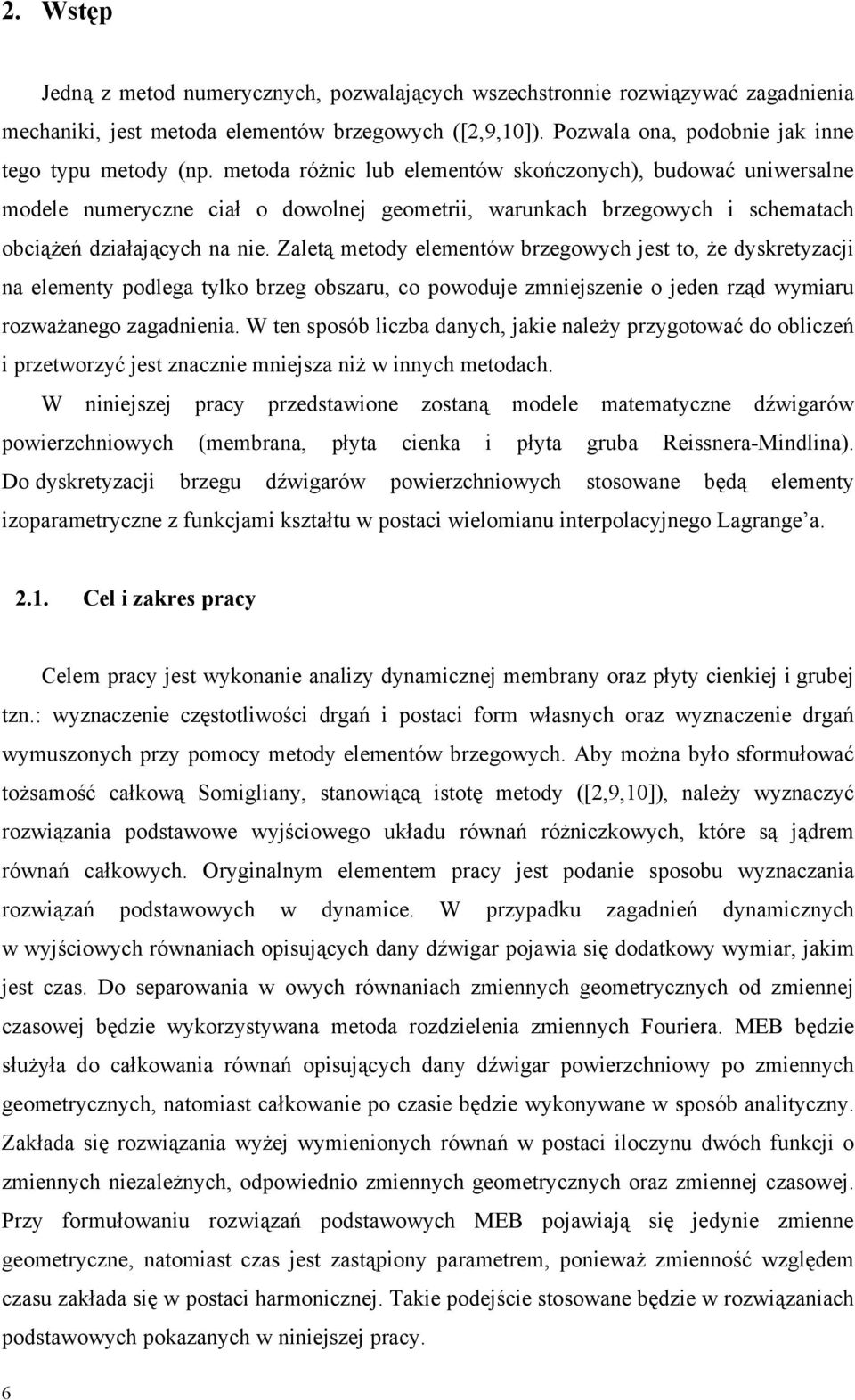 Zaletą metody elemetów brzegowych jest to, że dyskretyzacji a elemety podlega tylko brzeg obszaru, co powoduje zmiejszeie o jede rząd wymiaru rozważaego zagadieia.