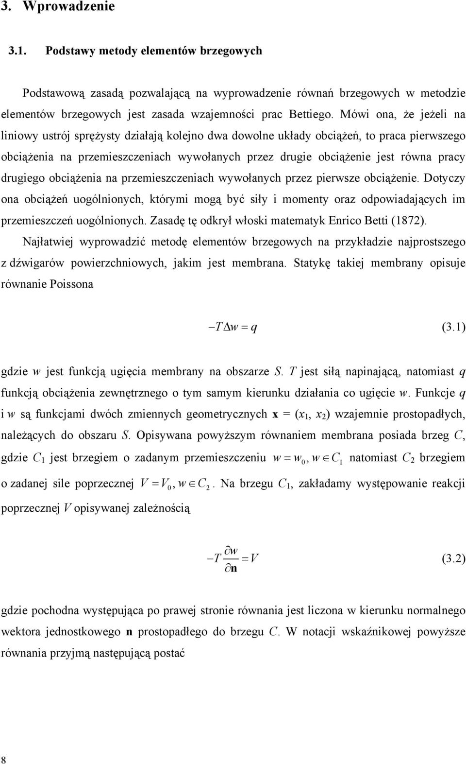 obciążeia a przemieszczeiach wywołaych przez pierwsze obciążeie. Dotyczy oa obciążeń uogólioych, którymi mogą być siły i momety oraz odpowiadających im przemieszczeń uogólioych.