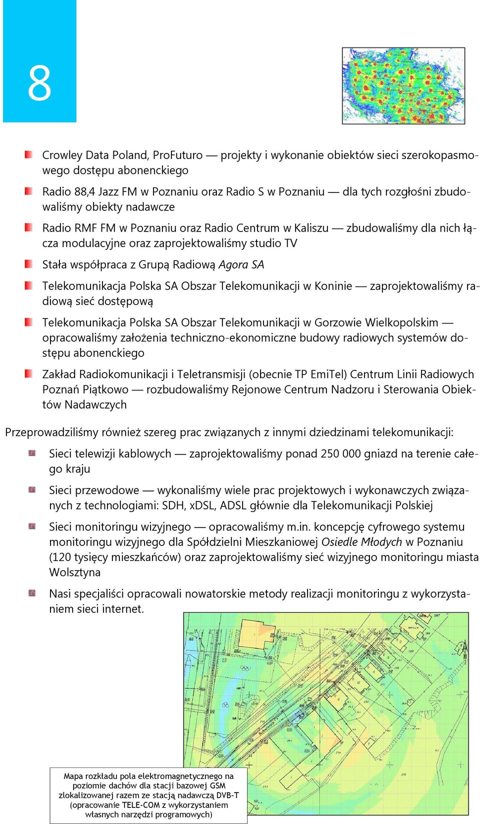 Telekomunikacja Polska SA Obszar Telekomunikacji w Koninie zaprojektowaliśmy radiową sieć dostępową Telekomunikacja Polska SA Obszar Telekomunikacji w Gorzowie Wielkopolskim opracowaliśmy założenia