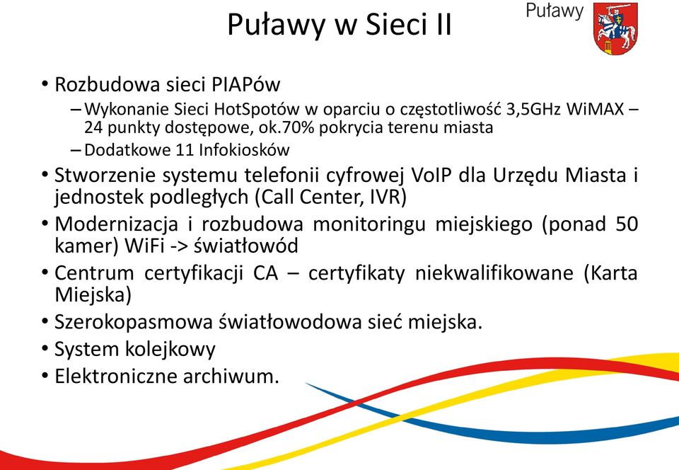 podległych (Call Center, IVR) Modernizacja i rozbudowa monitoringu miejskiego (ponad 50 kamer) WiFi -> światłowód Centrum