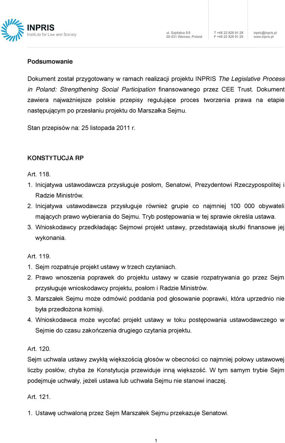 KONSTYTUCJA RP Art. 118. 1. Inicjatywa ustawodawcza przysługuje posłom, Senatowi, Prezydentowi Rzeczypospolitej i Radzie Ministrów. 2.