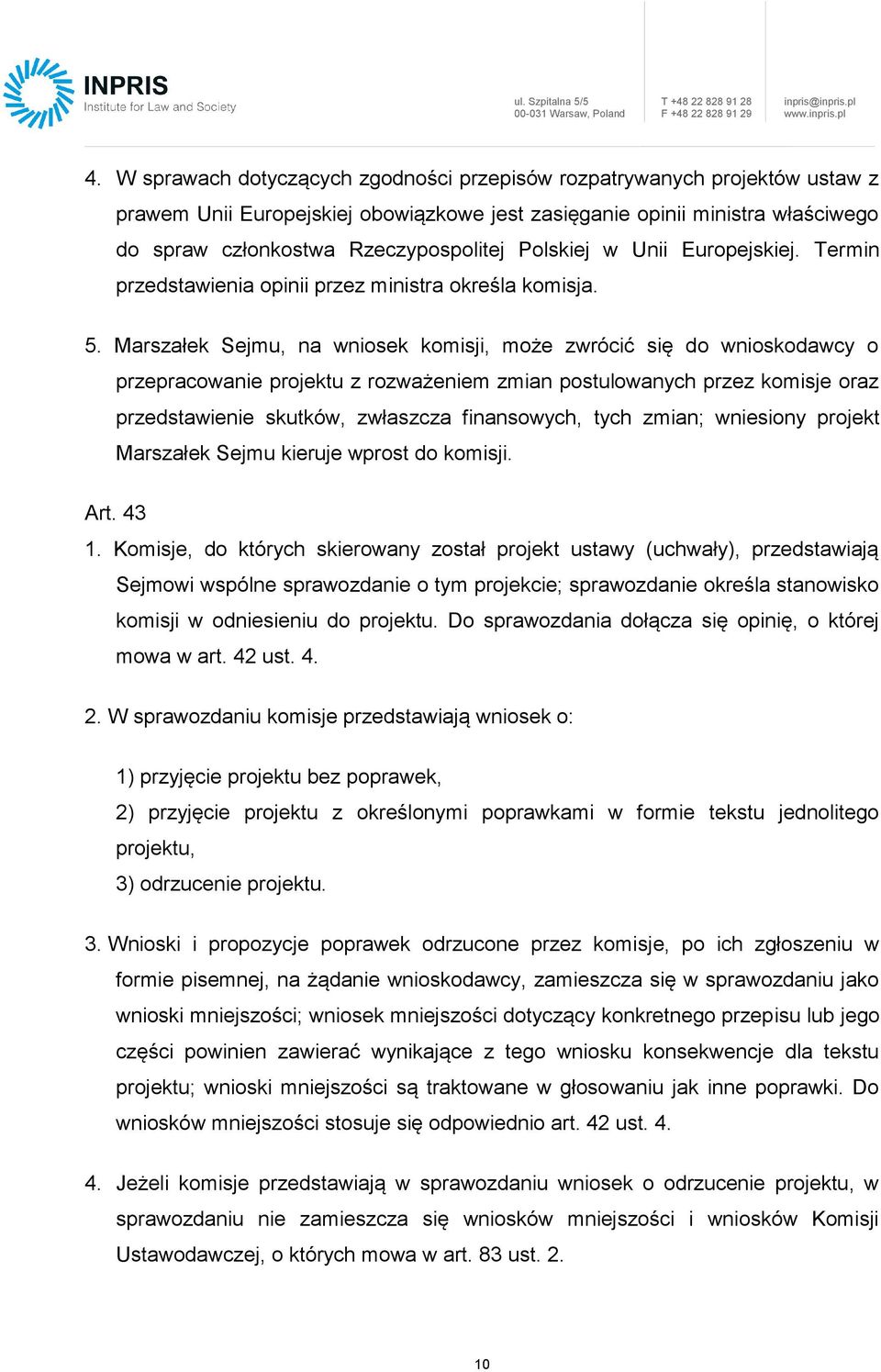 Marszałek Sejmu, na wniosek komisji, może zwrócić się do wnioskodawcy o przepracowanie projektu z rozważeniem zmian postulowanych przez komisje oraz przedstawienie skutków, zwłaszcza finansowych,