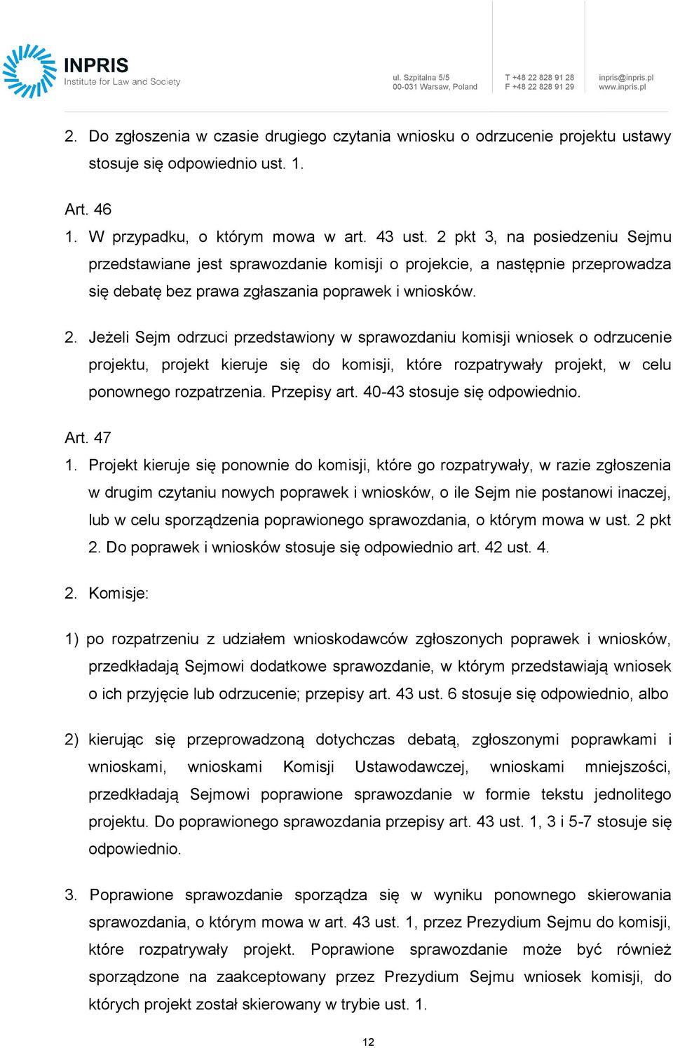 Jeżeli Sejm odrzuci przedstawiony w sprawozdaniu komisji wniosek o odrzucenie projektu, projekt kieruje się do komisji, które rozpatrywały projekt, w celu ponownego rozpatrzenia. Przepisy art.