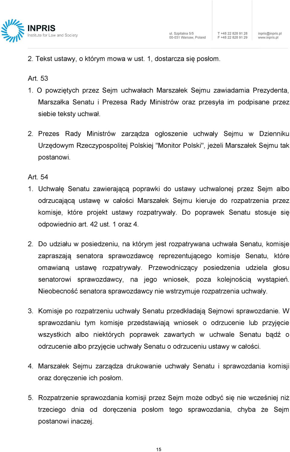 Prezes Rady Ministrów zarządza ogłoszenie uchwały Sejmu w Dzienniku Urzędowym Rzeczypospolitej Polskiej "Monitor Polski", jeżeli Marszałek Sejmu tak postanowi. Art. 54 1.