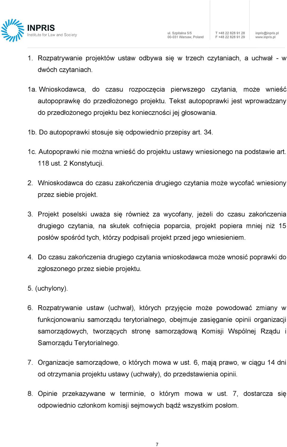 Tekst autopoprawki jest wprowadzany do przedłożonego projektu bez konieczności jej głosowania. 1b. Do autopoprawki stosuje się odpowiednio przepisy art. 34. 1c.