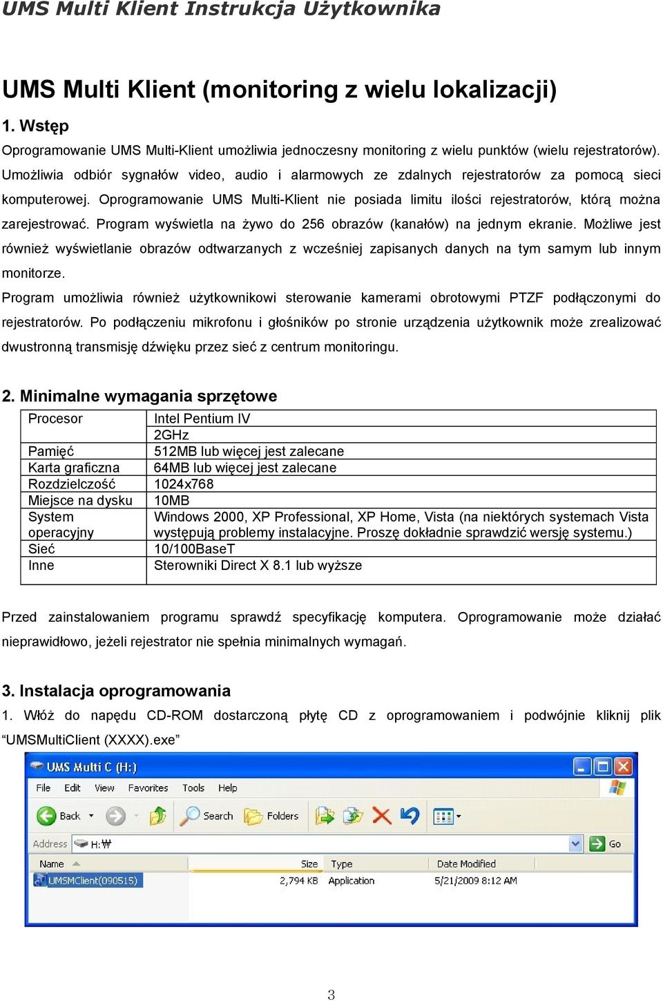 Oprogramowanie UMS Multi-Klient nie posiada limitu ilości rejestratorów, którą można zarejestrować. Program wyświetla na żywo do 256 obrazów (kanałów) na jednym ekranie.