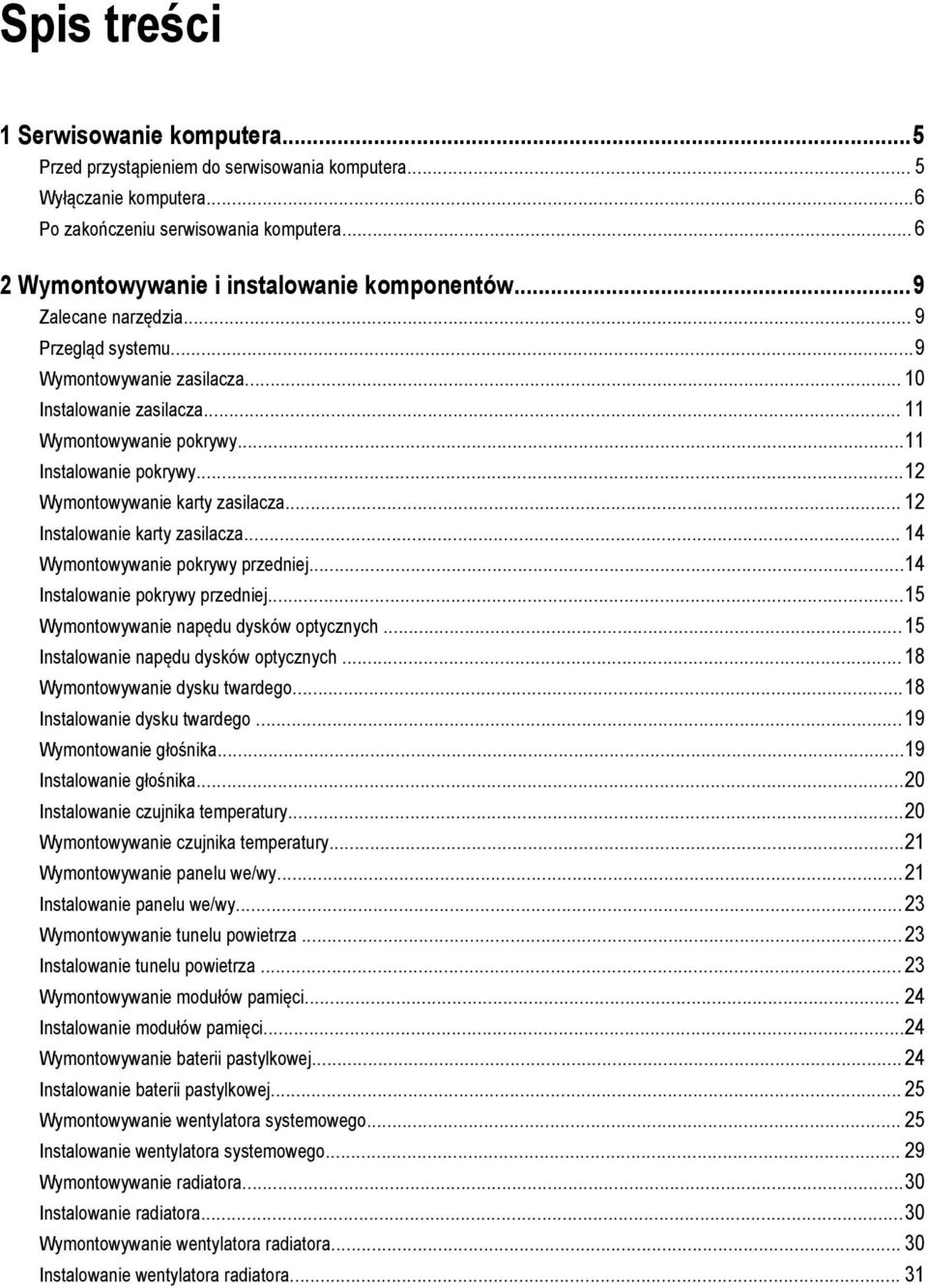 ..11 Instalowanie pokrywy...12 Wymontowywanie karty zasilacza... 12 Instalowanie karty zasilacza... 14 Wymontowywanie pokrywy przedniej...14 Instalowanie pokrywy przedniej.