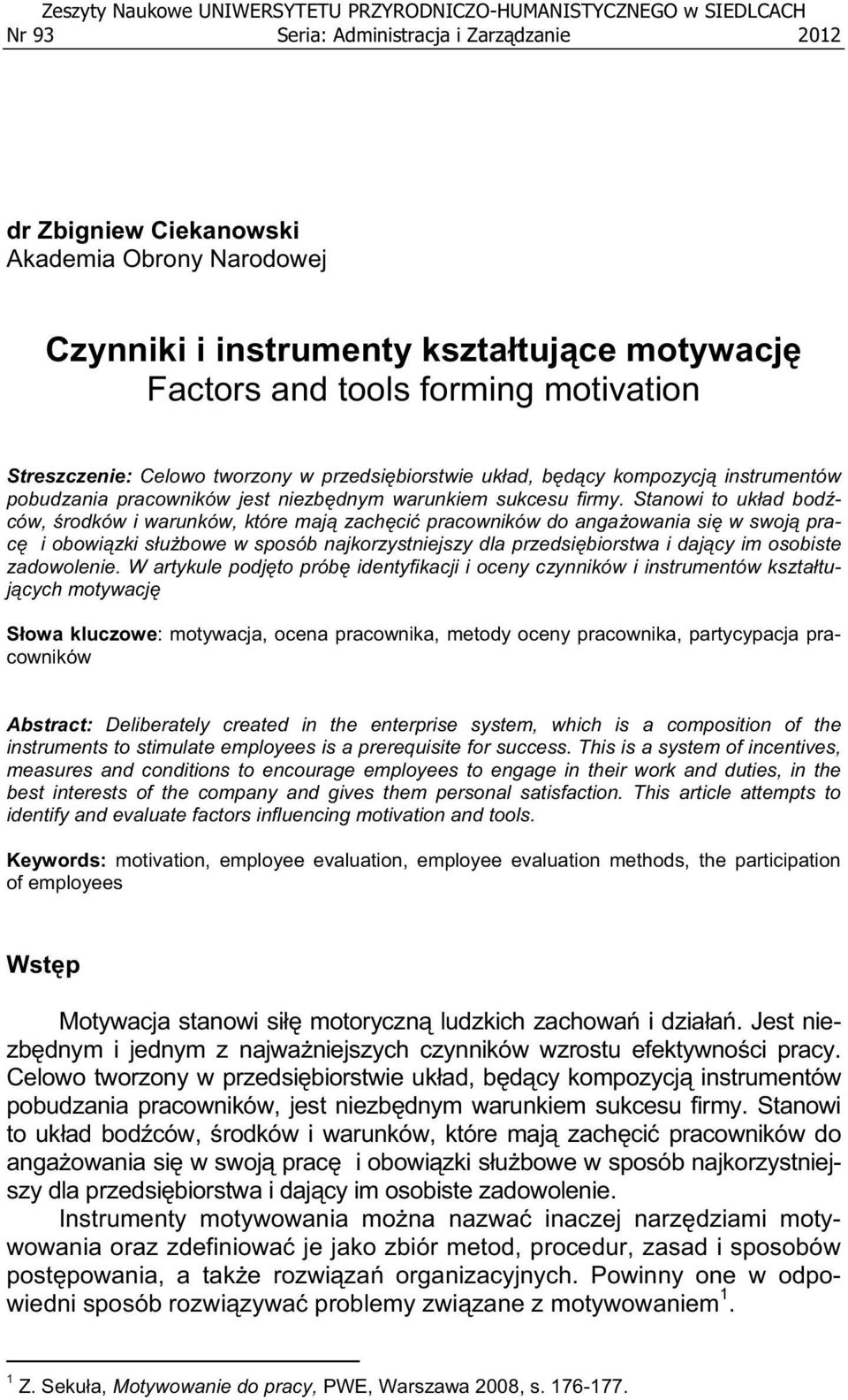 Stanowi to ukad bodców, rodków i warunków, które maj zachci pracowników do angaowania si w swoj prac i obowizki subowe w sposób najkorzystniejszy dla przedsibiorstwa i dajcy im osobiste zadowolenie.