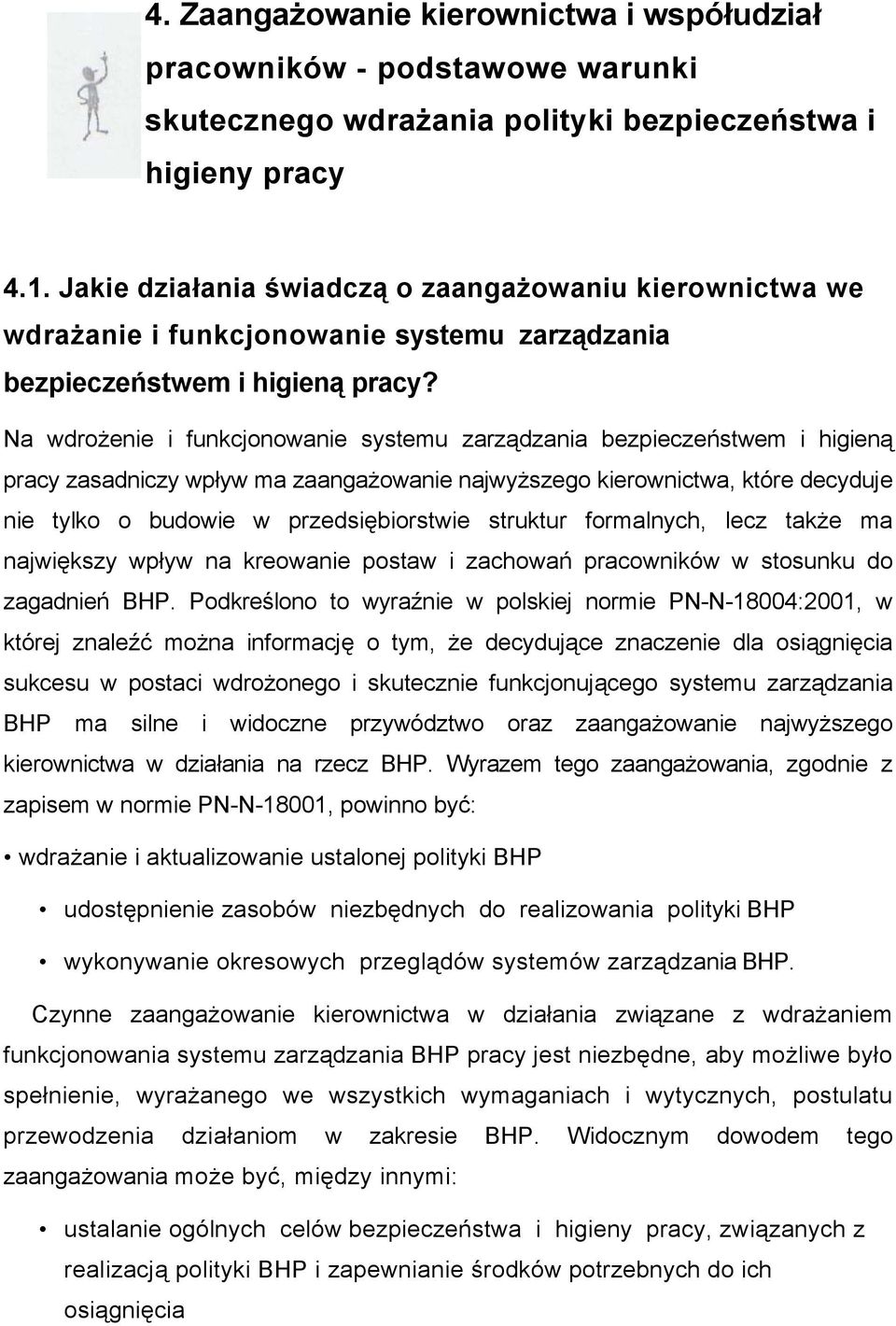 Na wdrożenie i funkcjonowanie systemu zarządzania bezpieczeństwem i higieną pracy zasadniczy wpływ ma zaangażowanie najwyższego kierownictwa, które decyduje nie tylko o budowie w przedsiębiorstwie