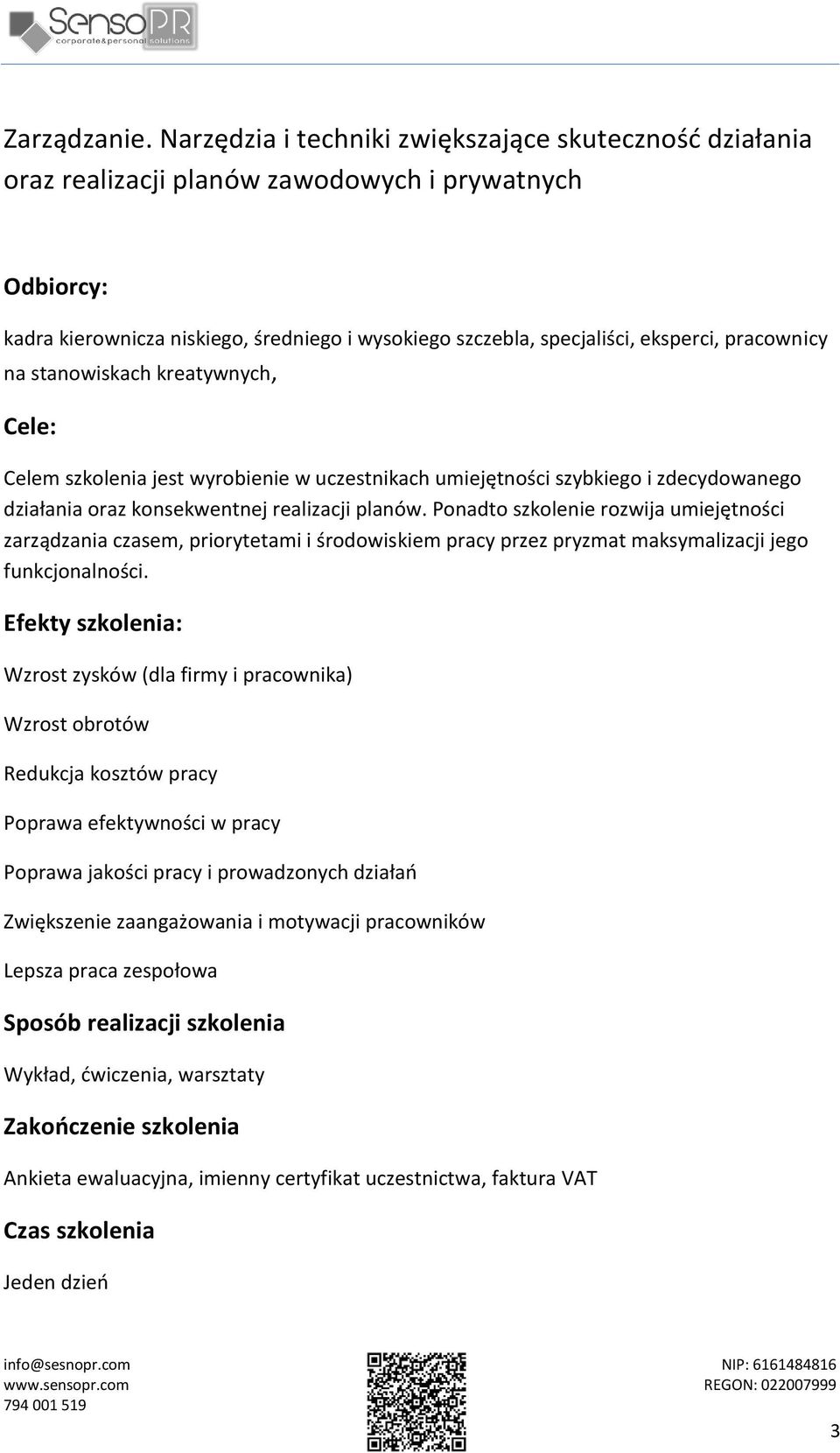 pracownicy na stanowiskach kreatywnych, Cele: Celem szkolenia jest wyrobienie w uczestnikach umiejętności szybkiego i zdecydowanego działania oraz konsekwentnej realizacji planów.