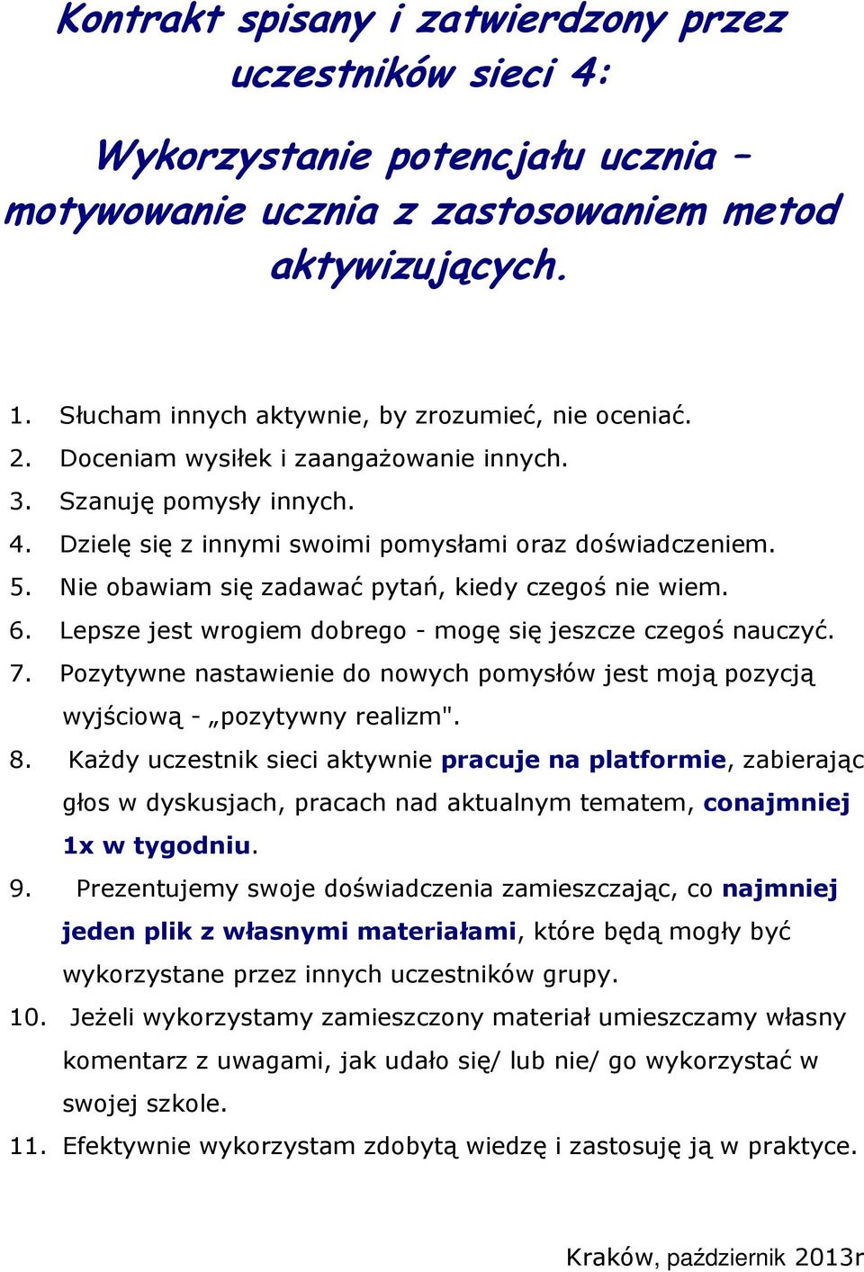 Nie obawiam się zadawać pytań, kiedy czegoś nie wiem. 6. Lepsze jest wrogiem dobrego - mogę się jeszcze czegoś nauczyć. 7.