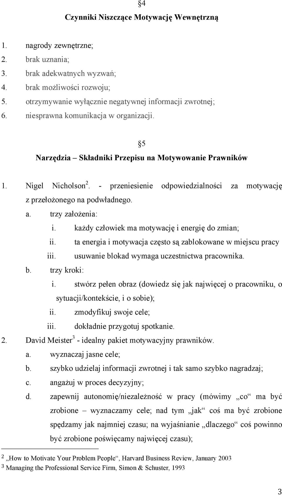 trzy założenia: i. każdy człowiek ma motywację i energię do zmian; ii. ta energia i motywacja często są zablokowane w miejscu pracy iii. usuwanie blokad wymaga uczestnictwa pracownika. b. trzy kroki: i.