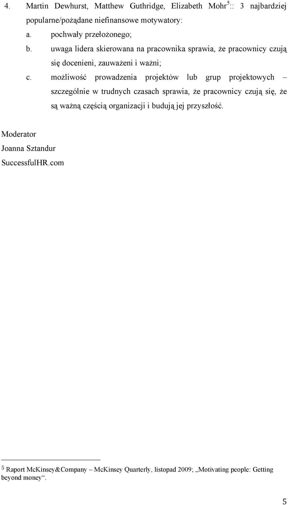 możliwość prowadzenia projektów lub grup projektowych szczególnie w trudnych czasach sprawia, że pracownicy czują się, że są ważną częścią