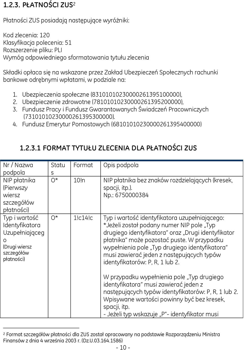 się na wskazane przez Zakład Ubezpieczeń Społecznych rachunki bankowe odrębnymi wpłatami, w podziale na: 1. Ubezpieczenia społeczne (83101010230000261395100000), 2.