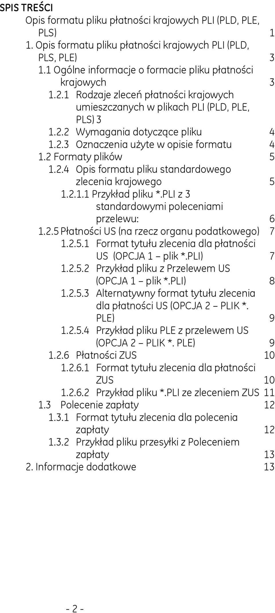 2.1.1 Przykład pliku *.PLI z 3 standardowymi poleceniami przelewu: 6 1.2.5 Płatności US (na rzecz organu podatkowego) 7 1.2.5.1 Format tytułu zlecenia dla płatności US (OPCJA 1 plik *.PLI) 7 1.2.5.2 Przykład pliku z Przelewem US (OPCJA 1 plik *.