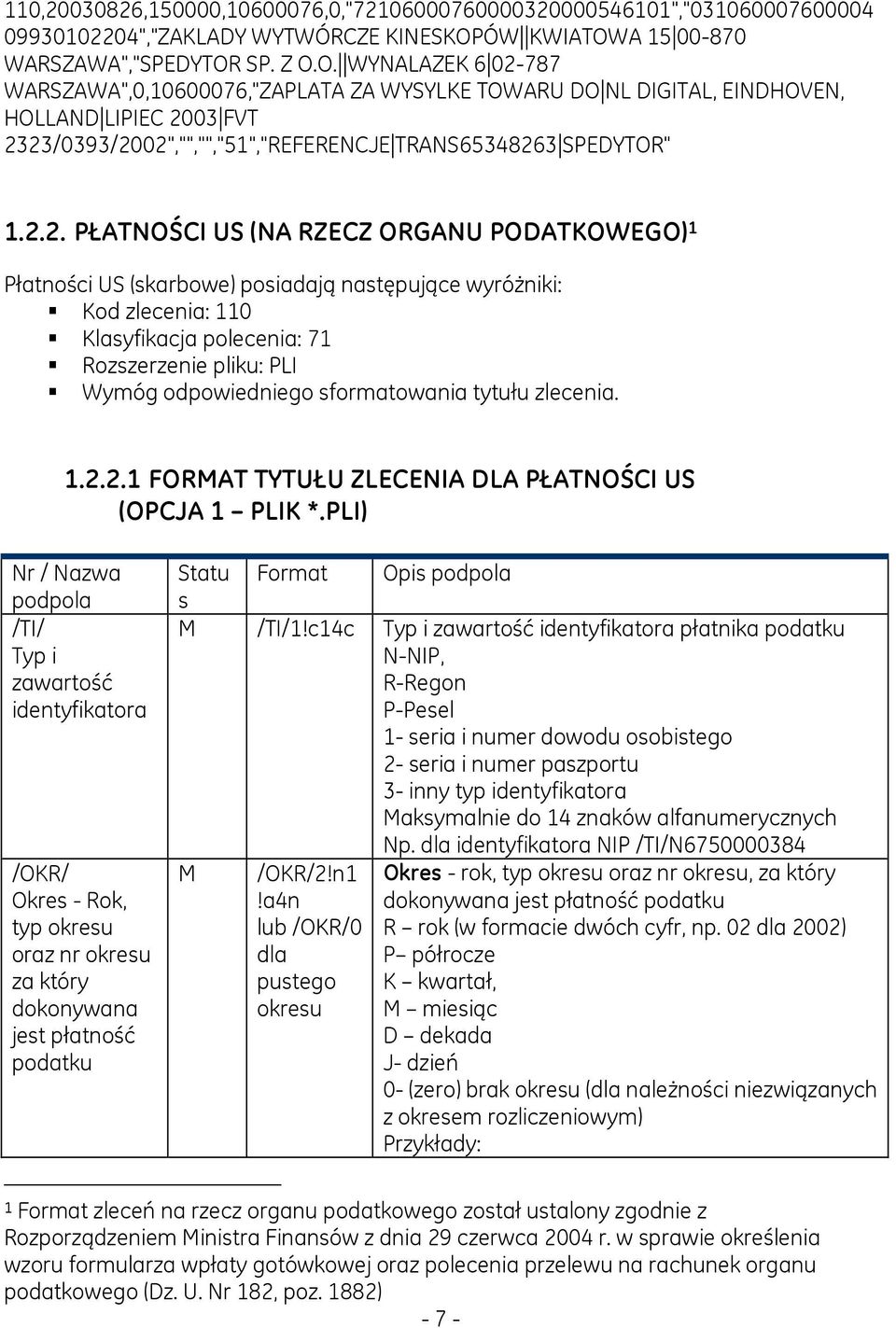 2.2. PŁATNOŚCI US (NA RZECZ ORGANU PODATKOWEGO) 1 Płatności US (skarbowe) posiadają następujące wyróżniki: Kod zlecenia: 110 Klasyfikacja polecenia: 71 Rozszerzenie pliku: PLI Wymóg odpowiedniego