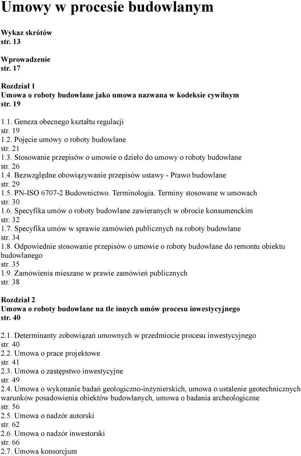 29 1.5. PN-ISO 6707-2 Budownictwo. Terminologia. Terminy stosowane w umowach str. 30 1.6. Specyfika umów o roboty budowlane zawieranych w obrocie konsumenckim str. 32 1.7. Specyfika umów w sprawie zamówień publicznych na roboty budowlane str.