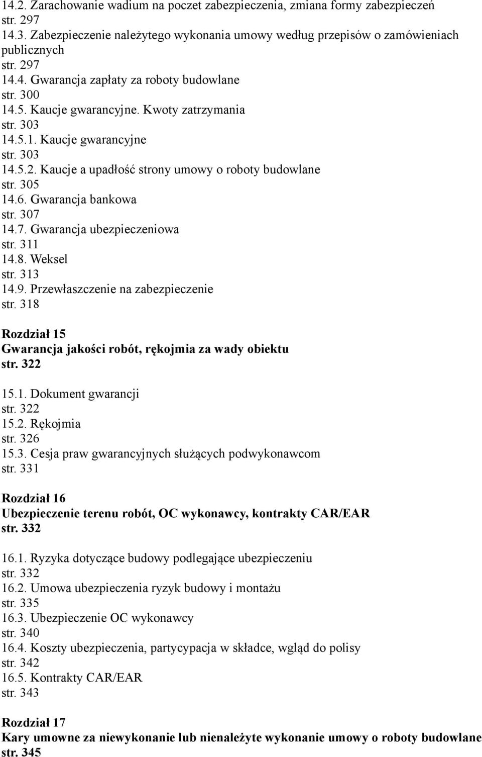 14.7. Gwarancja ubezpieczeniowa str. 311 14.8. Weksel str. 313 14.9. Przewłaszczenie na zabezpieczenie str. 318 Rozdział 15 Gwarancja jakości robót, rękojmia za wady obiektu str. 322 15.1. Dokument gwarancji str.