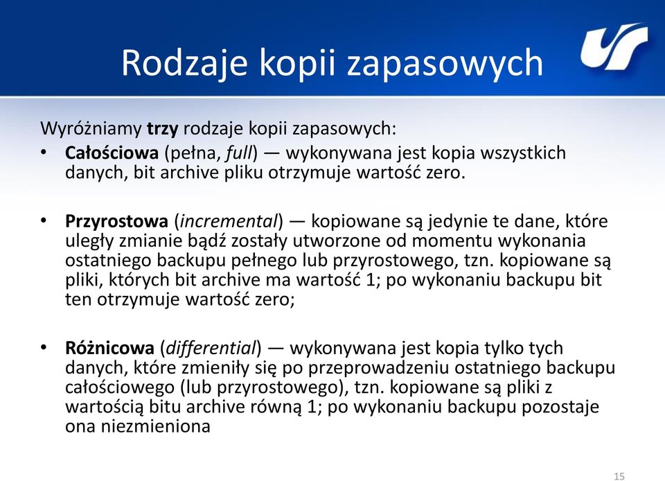 kopiowane są pliki, których bit archive ma wartość 1; po wykonaniu backupu bit ten otrzymuje wartość zero; Różnicowa (differential) wykonywana jest kopia tylko tych danych, które
