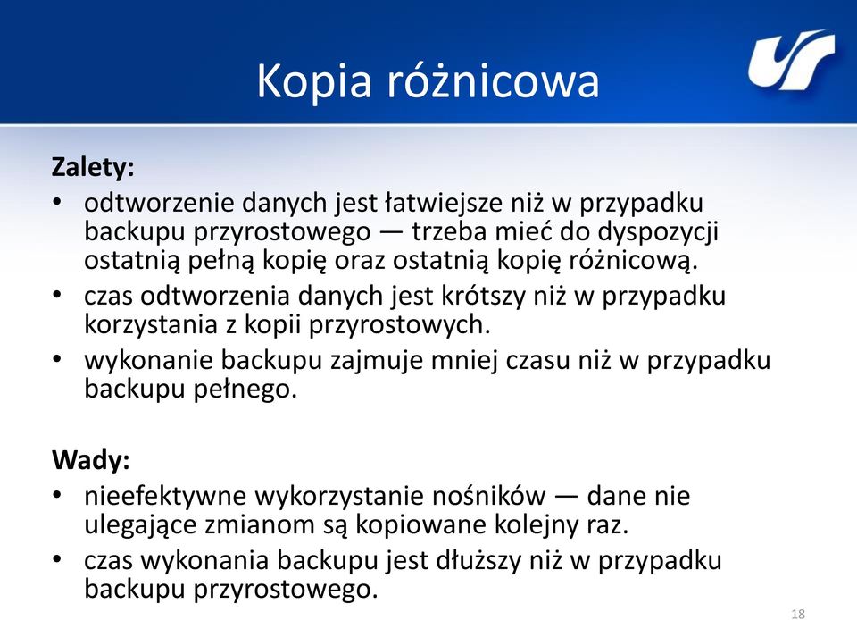 czas odtworzenia danych jest krótszy niż w przypadku korzystania z kopii przyrostowych.