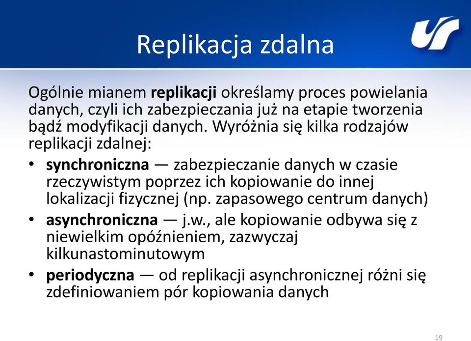 Wyróżnia się kilka rodzajów replikacji zdalnej: synchroniczna zabezpieczanie danych w czasie rzeczywistym poprzez ich kopiowanie do