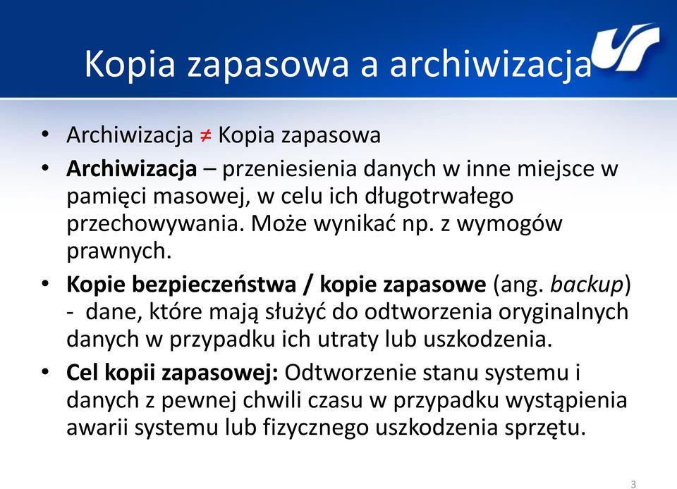 backup) - dane, które mają służyć do odtworzenia oryginalnych danych w przypadku ich utraty lub uszkodzenia.